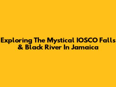 Exploring The Mystical IOSCO Falls & Black River In Jamaica