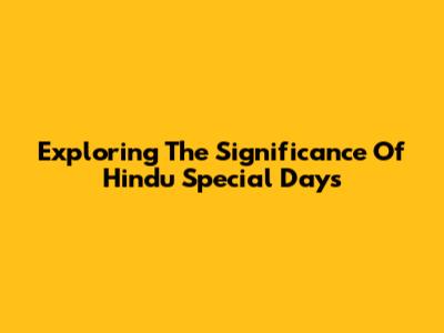 Exploring The Significance Of Hindu Special Days