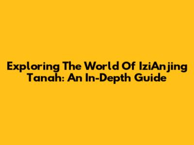 Exploring The World Of IziAnjing Tanah: An In-Depth Guide