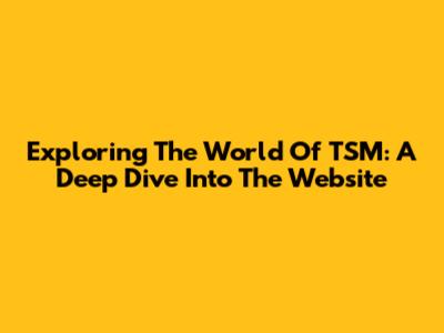 Exploring The World Of TSM: A Deep Dive Into The Website