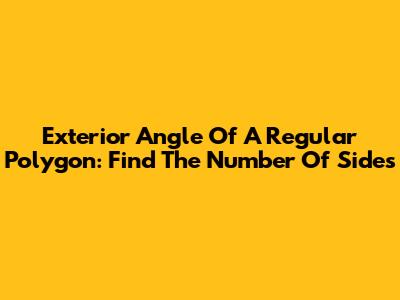 Exterior Angle Of A Regular Polygon: Find The Number Of Sides