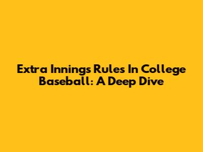 Extra Innings Rules In College Baseball: A Deep Dive