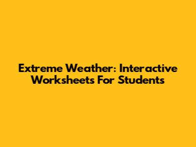 Extreme Weather: Interactive Worksheets For Students