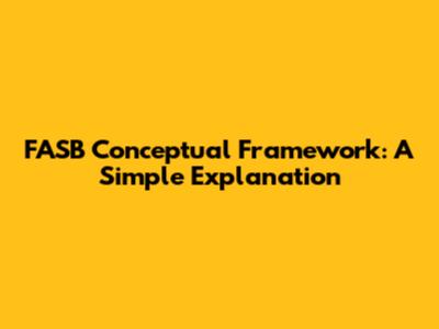 FASB Conceptual Framework: A Simple Explanation