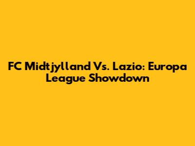 FC Midtjylland Vs. Lazio: Europa League Showdown