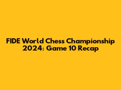 FIDE World Chess Championship 2024: Game 10 Recap