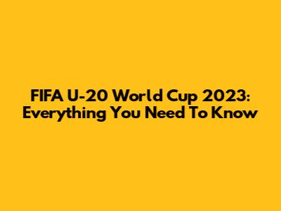 FIFA U-20 World Cup 2023: Everything You Need To Know