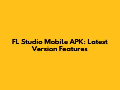 FL Studio Mobile APK: Latest Version Features