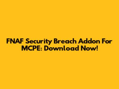 FNAF Security Breach Addon For MCPE: Download Now!