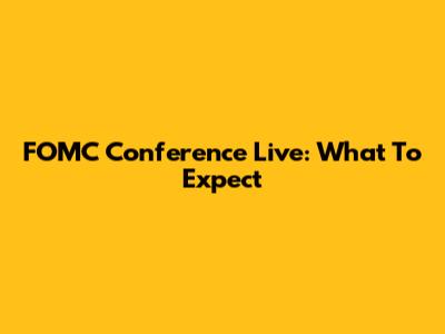 FOMC Conference Live: What To Expect
