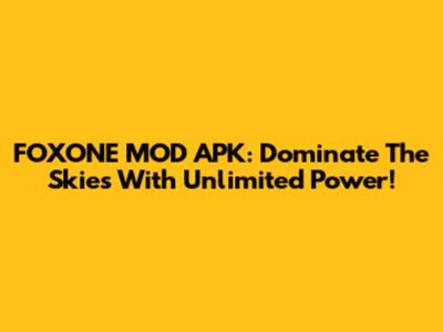 FOXONE MOD APK: Dominate The Skies With Unlimited Power!
