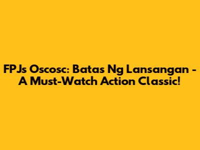 FPJ's 'Oscosc: Batas Ng Lansangan' - A Must-Watch Action Classic!