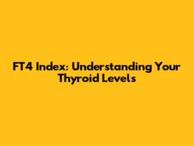 FT4 Index: Understanding Your Thyroid Levels
