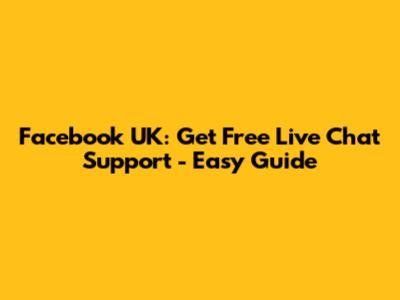 Facebook UK: Get Free Live Chat Support - Easy Guide