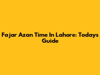 Fajar Azan Time In Lahore: Today's Guide