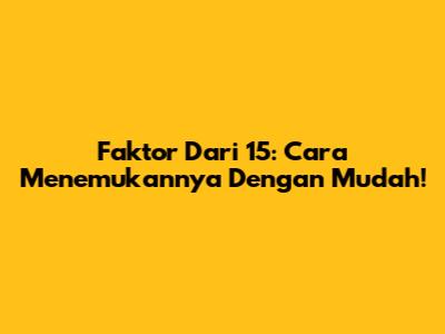 Faktor Dari 15: Cara Menemukannya Dengan Mudah!