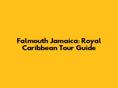 Falmouth Jamaica: Royal Caribbean Tour Guide