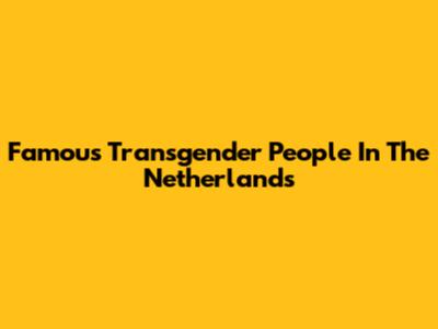 Famous Transgender People In The Netherlands