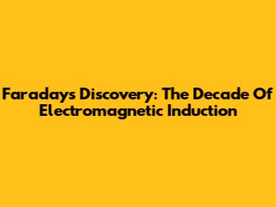 Faraday's Discovery: The Decade Of Electromagnetic Induction