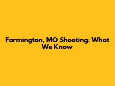 Farmington, MO Shooting: What We Know