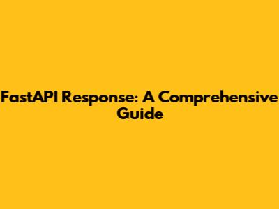 FastAPI Response: A Comprehensive Guide