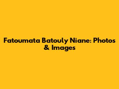 Fatoumata Batouly Niane: Photos & Images