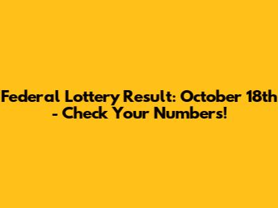 Federal Lottery Result: October 18th - Check Your Numbers!