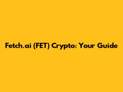 Fetch.ai (FET) Crypto: Your Guide