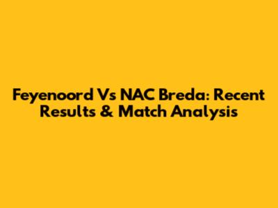 Feyenoord Vs NAC Breda: Recent Results & Match Analysis