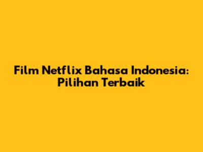 Film Netflix Bahasa Indonesia: Pilihan Terbaik