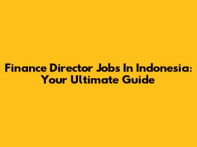 Finance Director Jobs In Indonesia: Your Ultimate Guide