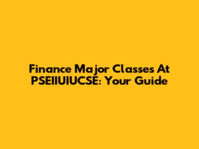 Finance Major Classes At PSEIIUIUCSE: Your Guide