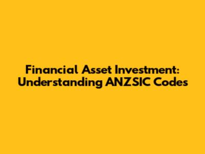 Financial Asset Investment: Understanding ANZSIC Codes