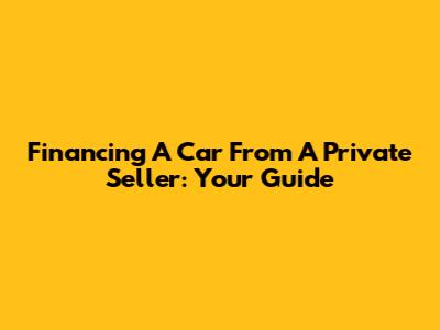 Financing A Car From A Private Seller: Your Guide
