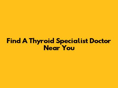 Find A Thyroid Specialist Doctor Near You