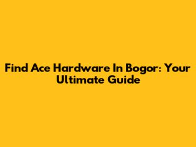Find Ace Hardware In Bogor: Your Ultimate Guide