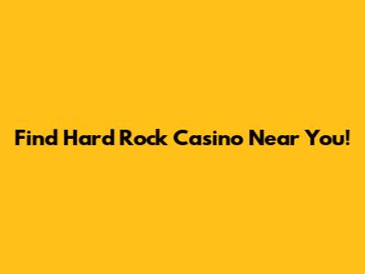 Find Hard Rock Casino Near You!