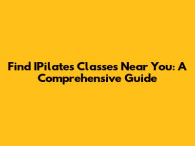 Find IPilates Classes Near You: A Comprehensive Guide