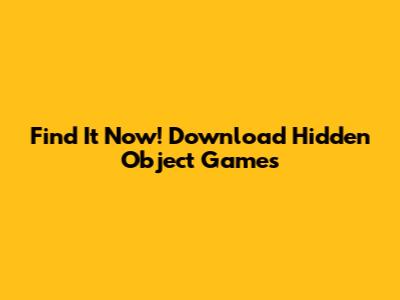 Find It Now! Download Hidden Object Games