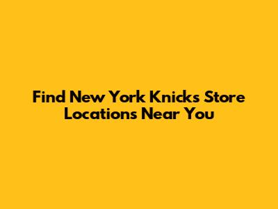 Find New York Knicks Store Locations Near You