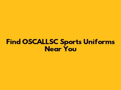 Find OSCALLSC Sports Uniforms Near You
