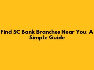 Find SC Bank Branches Near You: A Simple Guide
