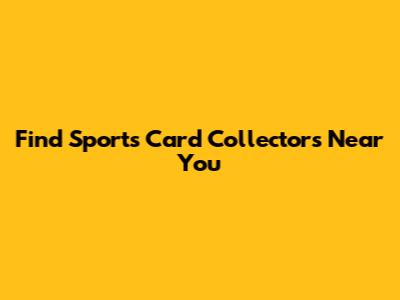 Find Sports Card Collectors Near You