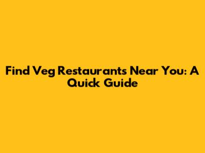 Find Veg Restaurants Near You: A Quick Guide