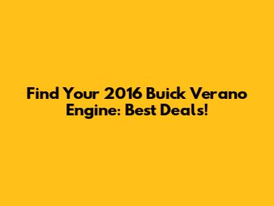 Find Your 2016 Buick Verano Engine: Best Deals!