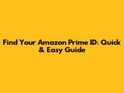 Find Your Amazon Prime ID: Quick & Easy Guide