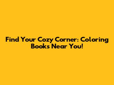 Find Your Cozy Corner: Coloring Books Near You!