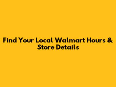 Find Your Local Walmart Hours & Store Details