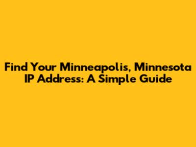 Find Your Minneapolis, Minnesota IP Address: A Simple Guide