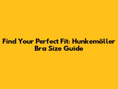 Find Your Perfect Fit: Hunkemöller Bra Size Guide
